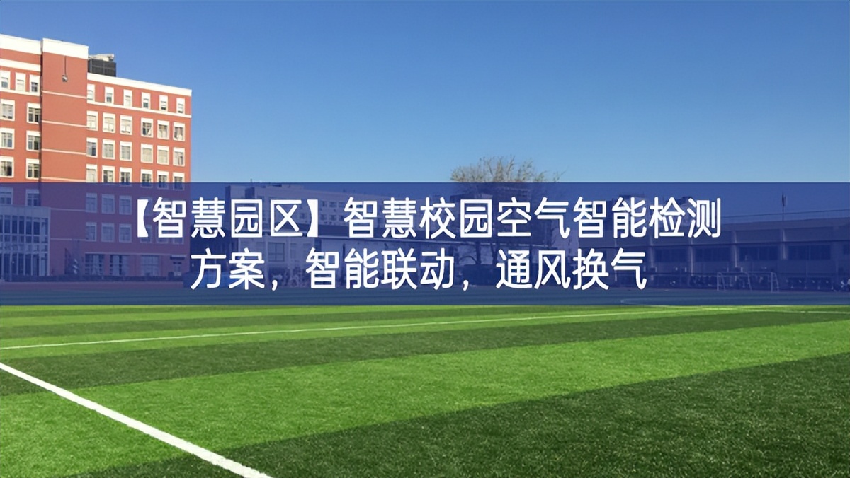 【智慧園區(qū)】智慧校園空氣智能檢測(cè)方案，智能聯(lián)動(dòng)，通風(fēng)換氣