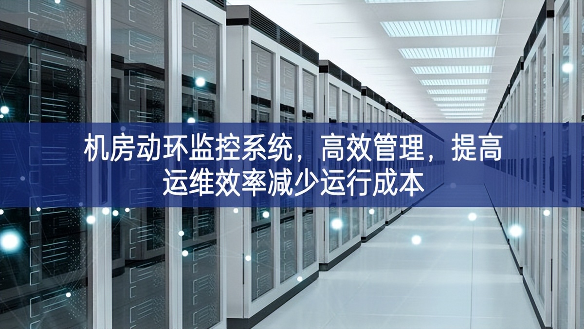 機(jī)房動(dòng)環(huán)監(jiān)控系統(tǒng)，高效管理，提高運(yùn)維效率減少運(yùn)行成本