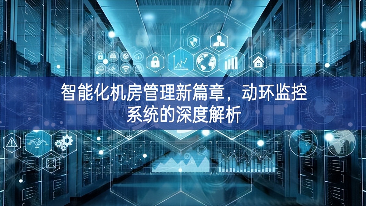 智能化機房管理新篇章,動環(huán)監(jiān)控系統的深度解析 智能化機房管理新篇章,動環(huán)監(jiān)控系統的深度解析