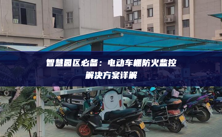 智慧園區必備：電動車棚防火監控解決方案詳解