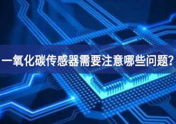 一氧化碳傳感器使用時，需要注意哪些問題？