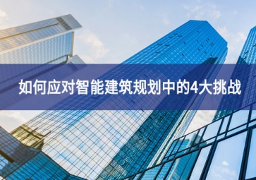 如何應對智能建筑規(guī)劃中的4大挑戰(zhàn)