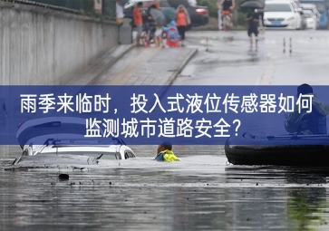 雨季來臨時，投入式液位傳感器如何監測城市道路安全？