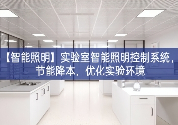 「智能照明」實驗室智能照明控制系統，節能降本，優化實驗環境