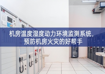 機(jī)房溫度濕度動(dòng)力環(huán)境監(jiān)測(cè)系統(tǒng)，預(yù)防機(jī)房火災(zāi)的好幫手