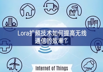Lora擴頻技術如何提高無線通信的效率？