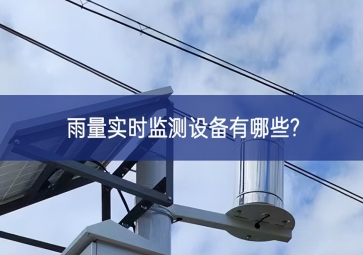 雨量實(shí)時(shí)監(jiān)測設(shè)備有哪些?