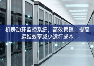 機房動環監控系統，高效管理，提高運維效率減少運行成本