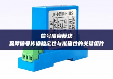 信號隔離模塊：保障信號傳輸穩定性與準確性的關鍵組件